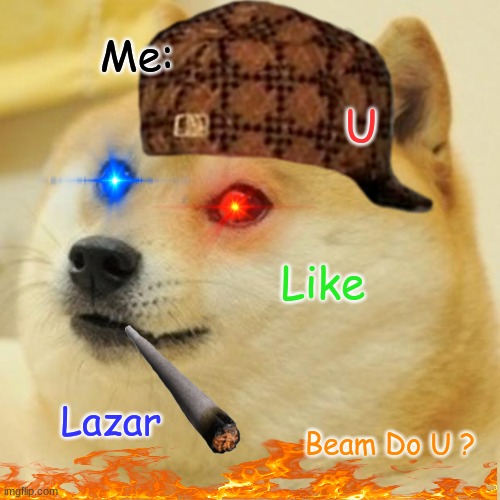 Doge Meme | Me:; U; Like; Lazar; Beam Do U ? | image tagged in memes,doge | made w/ Imgflip meme maker