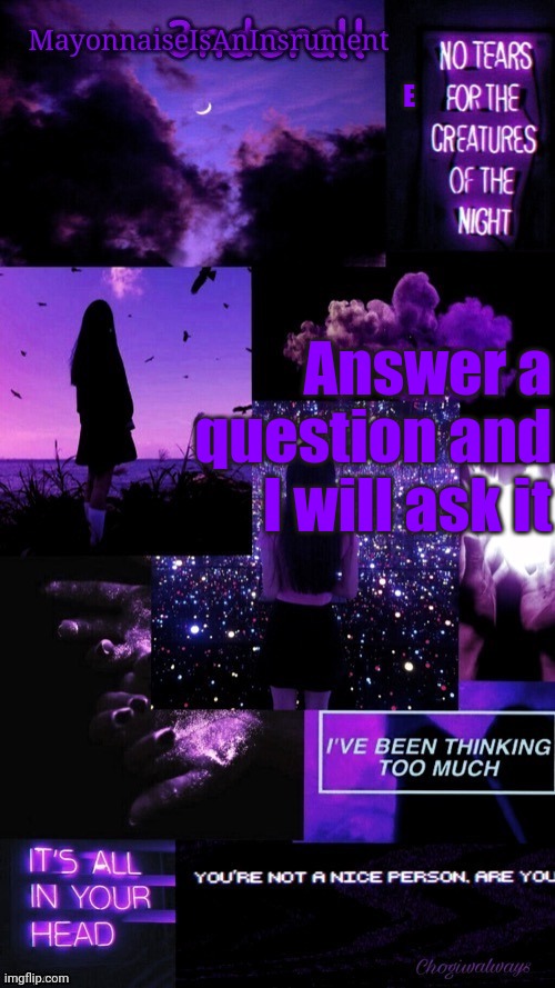 (Ty bean_child) MayonnaiseIsAnInsrument Black and purple temp | E; Answer a question and I will ask it | image tagged in ty bean_child mayonnaiseisaninsrument black and purple temp | made w/ Imgflip meme maker