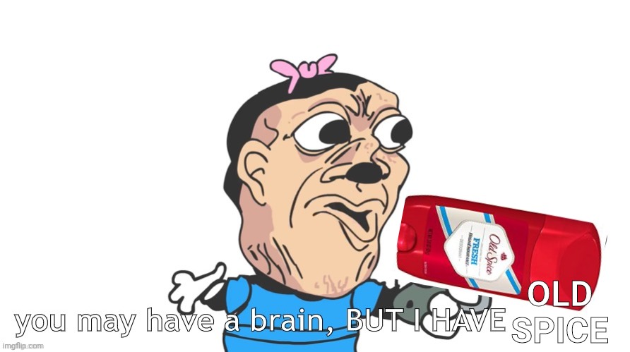 you may have a brain, BUT I HAVE A GUN! | OLD SPICE | image tagged in you may have a brain but i have a gun | made w/ Imgflip meme maker