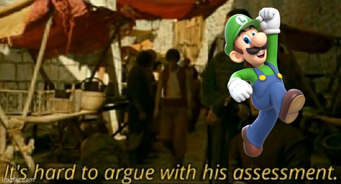 it is hard to argue with his assessment | image tagged in it is hard to argue with his assessment | made w/ Imgflip meme maker