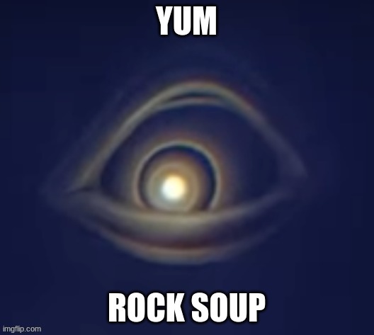 Yum, rock soup! | image tagged in funny,meme,eye,horror,little nightmares,yum rock soup | made w/ Imgflip meme maker