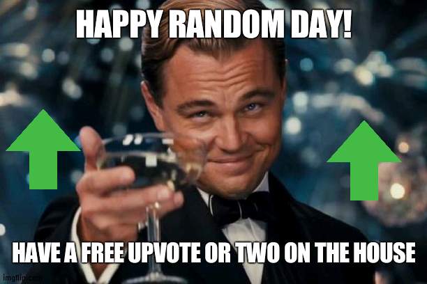 Have a pointful day :D | HAPPY RANDOM DAY! HAVE A FREE UPVOTE OR TWO ON THE HOUSE | image tagged in memes,leonardo dicaprio cheers,upvotes,free | made w/ Imgflip meme maker