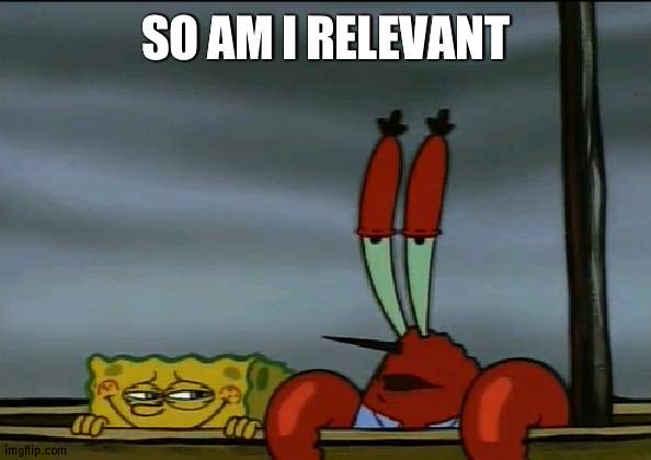 Bored | SO AM I RELEVANT | image tagged in so am i ready now | made w/ Imgflip meme maker