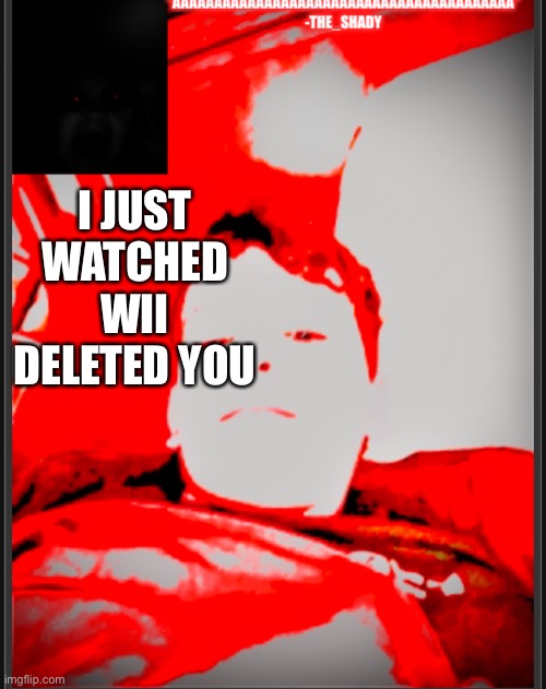 ?? Temp | I JUST WATCHED WII DELETED YOU; A | image tagged in temp | made w/ Imgflip meme maker