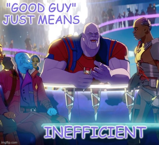 Sure, he's making the universe a better place . . . but where's the efficiency? | "GOOD GUY" JUST MEANS; INEFFICIENT | image tagged in what if thanos,thanos,mcu,fanfic au,tv show | made w/ Imgflip meme maker