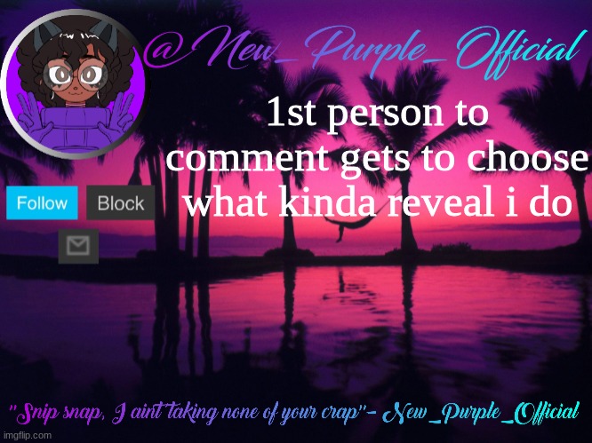 i wont do it if its weird | 1st person to comment gets to choose what kinda reveal i do | image tagged in purple's announcement temp 3 | made w/ Imgflip meme maker