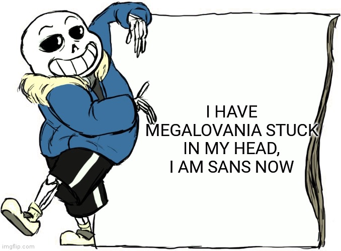 Sans's poster | I HAVE MEGALOVANIA STUCK IN MY HEAD, I AM SANS NOW | image tagged in sans's poster | made w/ Imgflip meme maker