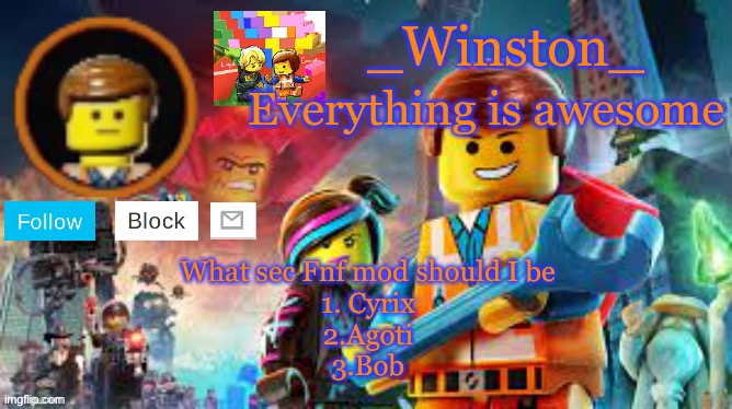 Winston's Lego movie temp | What sec Fnf mod should I be

1. Cyrix
2.Agoti
3.Bob | image tagged in winston's lego movie temp | made w/ Imgflip meme maker