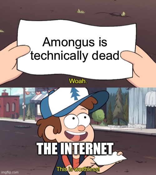 This is Worthless | Amongus is technically dead; THE INTERNET | image tagged in this is worthless,amogus | made w/ Imgflip meme maker