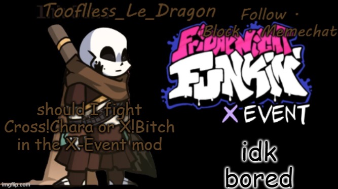 this temp is very specific for this | idk bored; should I fight Cross!Chara or X!Bitch in the X-Event mod | image tagged in toofless's fnf template | made w/ Imgflip meme maker