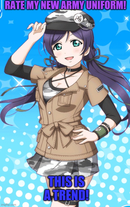 New uniform! | RATE MY NEW ARMY UNIFORM! THIS IS A TREND! | image tagged in love live,nozomi tojo,anime girl,military,uniform | made w/ Imgflip meme maker
