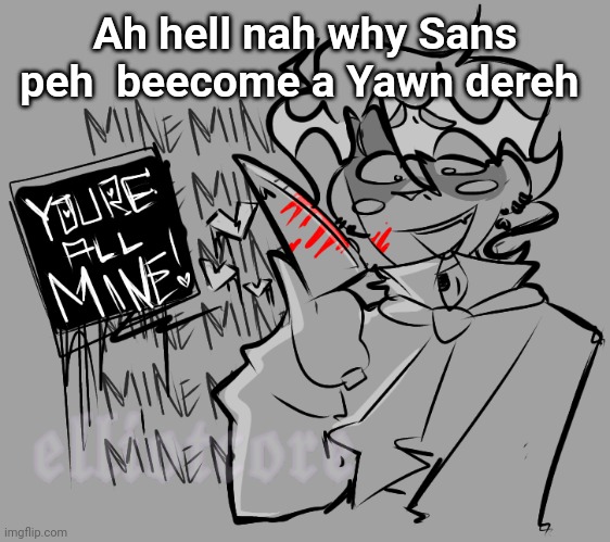 Ah hell nah why Sans peh  beecome a Yawn dereh | made w/ Imgflip meme maker