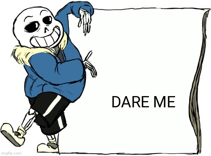 Sans's poster | DARE ME | image tagged in sans's poster | made w/ Imgflip meme maker