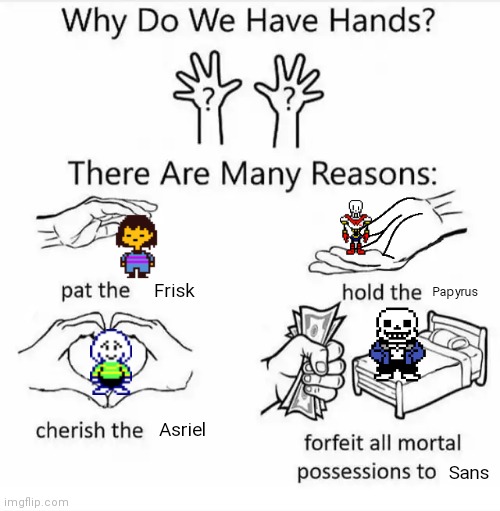 Why do we have hands? (all blank) | Frisk; Papyrus; Asriel; Sans | image tagged in why do we have hands all blank | made w/ Imgflip meme maker