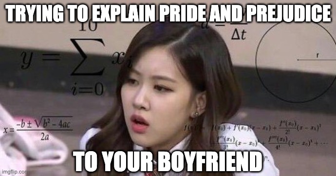 school confusion | TRYING TO EXPLAIN PRIDE AND PREJUDICE; TO YOUR BOYFRIEND | image tagged in school confusion | made w/ Imgflip meme maker