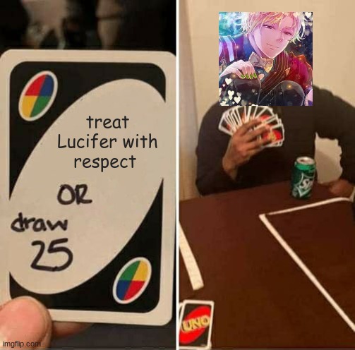 UNO Draw 25 Cards | treat Lucifer with respect | image tagged in memes,uno draw 25 cards | made w/ Imgflip meme maker