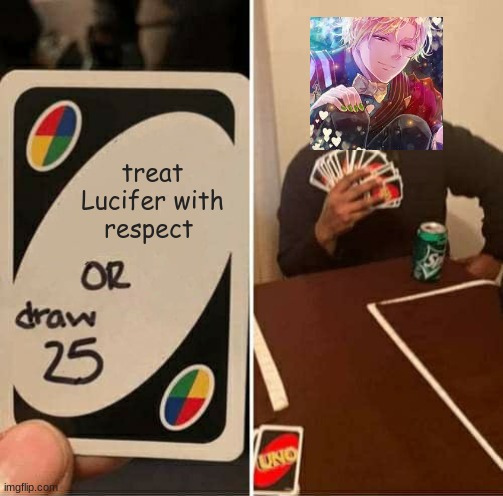 UNO Draw 25 Cards Meme | treat Lucifer with respect | image tagged in memes,uno draw 25 cards | made w/ Imgflip meme maker