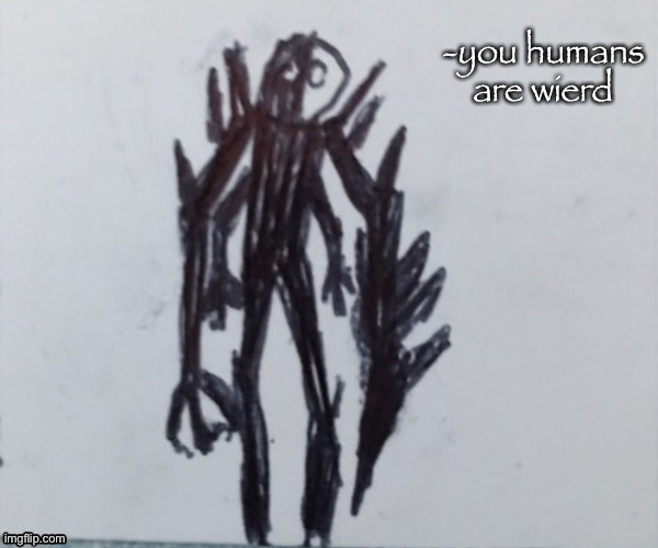 Nemesis | -you humans are wierd | image tagged in nemesis | made w/ Imgflip meme maker