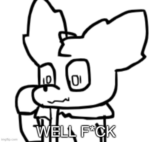 the amount of context here is the same as crimson's sanity | WELL F*CK | made w/ Imgflip meme maker