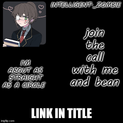 https://freeconferencing.vonage.com/room/snowy-hat-yellow-grass-7446 | join the call with me and bean; LINK IN TITLE | image tagged in e | made w/ Imgflip meme maker