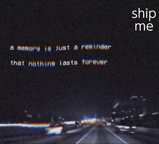 im bored | ship me | image tagged in painful memories | made w/ Imgflip meme maker