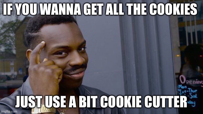 Roll Safe Think About It Meme | IF YOU WANNA GET ALL THE COOKIES; JUST USE A BIT COOKIE CUTTER | image tagged in memes,roll safe think about it | made w/ Imgflip meme maker