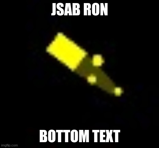 JSAB RON BOTTOM TEXT | made w/ Imgflip meme maker