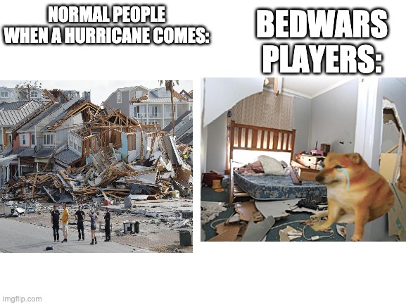 BEDWARS PLAYERS:; NORMAL PEOPLE WHEN A HURRICANE COMES: | image tagged in gaming | made w/ Imgflip meme maker