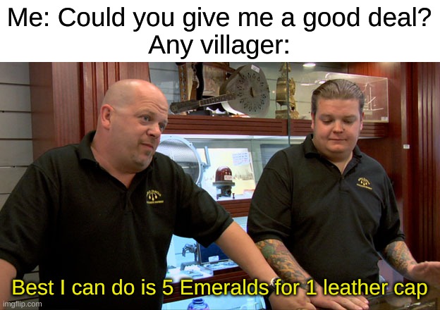 They do be like | Me: Could you give me a good deal?
Any villager:; Best I can do is 5 Emeralds for 1 leather cap | image tagged in pawn stars best i can do | made w/ Imgflip meme maker