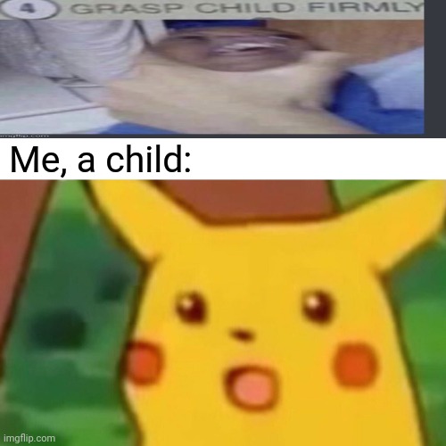 Surprised Pikachu | Me, a child: | image tagged in memes,surprised pikachu | made w/ Imgflip meme maker