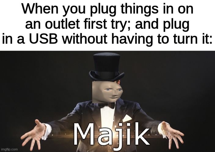 Magic | When you plug things in on an outlet first try; and plug in a USB without having to turn it: | image tagged in magic | made w/ Imgflip meme maker