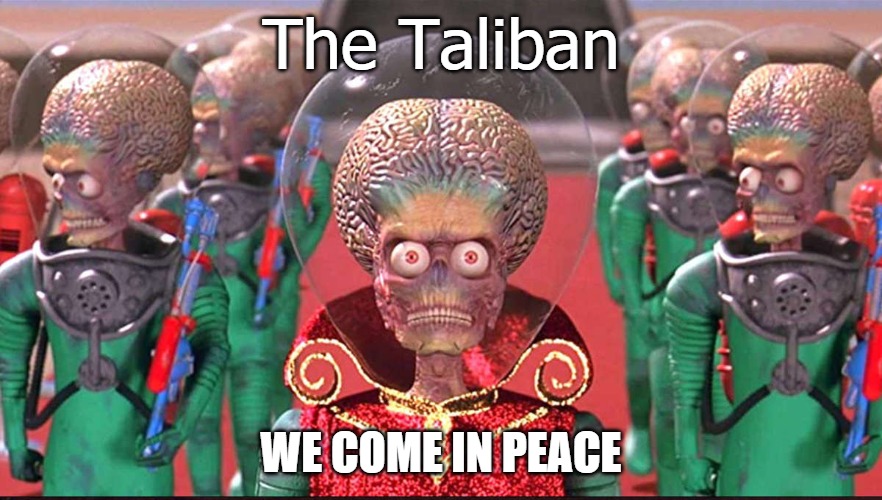 The Taliban; WE COME IN PEACE | image tagged in ok | made w/ Imgflip meme maker