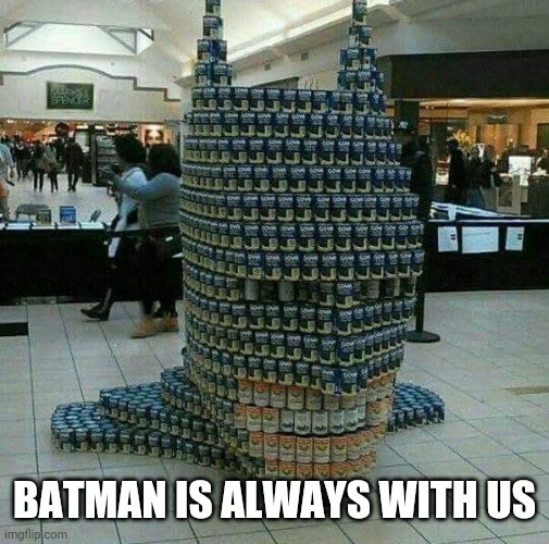 Even while staring at cans... | BATMAN IS ALWAYS WITH US | image tagged in funny | made w/ Imgflip meme maker