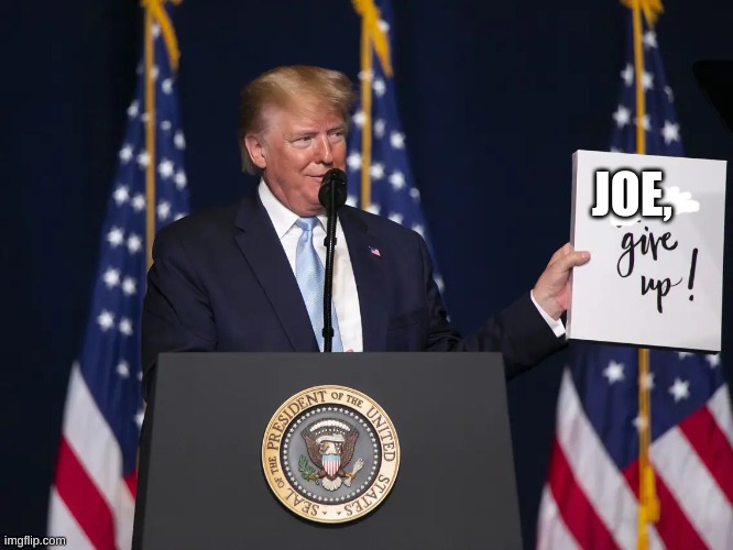 JOE, | image tagged in trump never give up | made w/ Imgflip meme maker