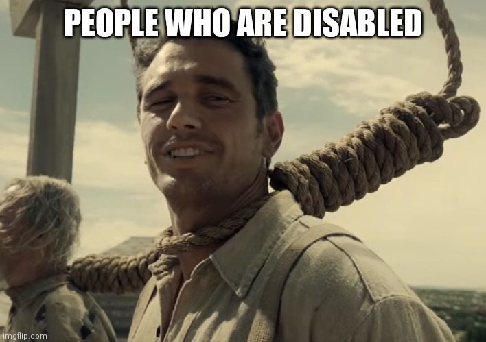 first time | PEOPLE WHO ARE DISABLED | image tagged in first time | made w/ Imgflip meme maker