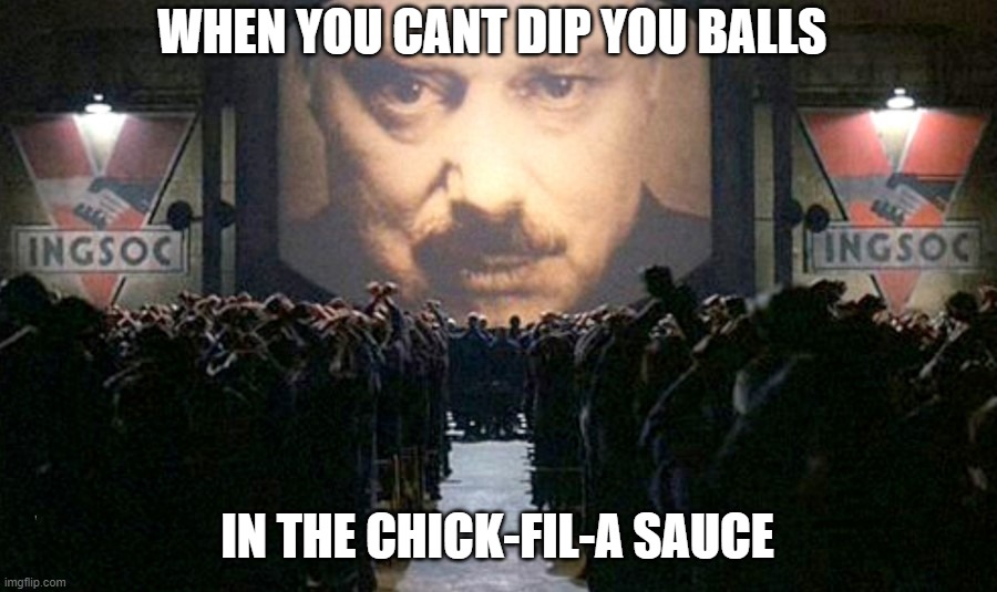 1984 | WHEN YOU CANT DIP YOU BALLS; IN THE CHICK-FIL-A SAUCE | image tagged in 1984 | made w/ Imgflip meme maker