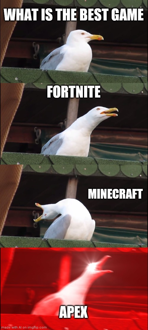 I'd... have to disagree with that | WHAT IS THE BEST GAME; FORTNITE; MINECRAFT; APEX | image tagged in memes,inhaling seagull,ai meme | made w/ Imgflip meme maker