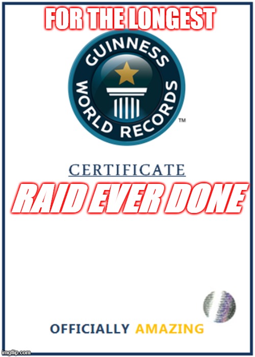 FOR THE LONGEST; RAID EVER DONE | image tagged in blank world record certificate | made w/ Imgflip meme maker