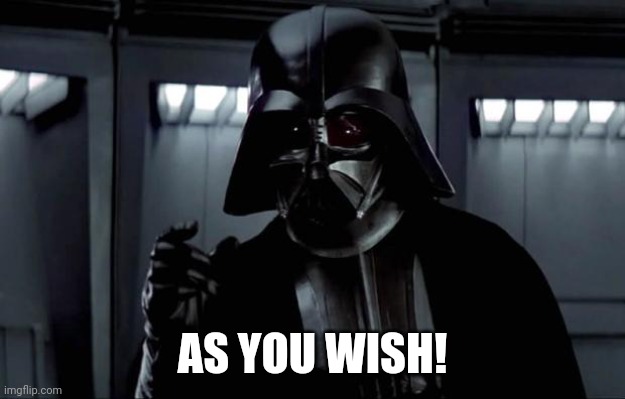 Darth Vader | AS YOU WISH! | image tagged in darth vader | made w/ Imgflip meme maker