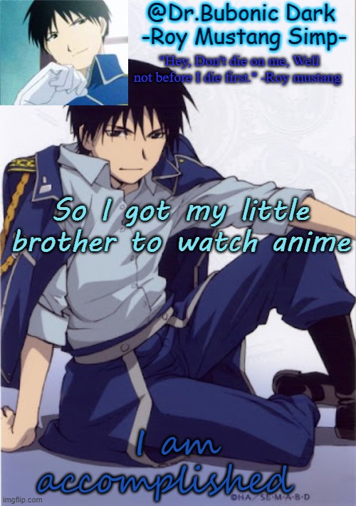 Another Roy temp | So I got my little brother to watch anime; I am accomplished | image tagged in another roy temp | made w/ Imgflip meme maker