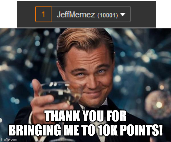 10000, I DID IT | THANK YOU FOR BRINGING ME TO 10K POINTS! | image tagged in memes,leonardo dicaprio cheers,10000 points,thank you everyone | made w/ Imgflip meme maker
