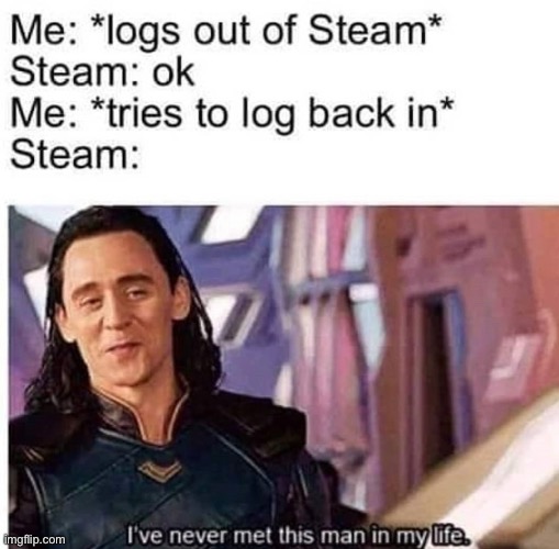Is it a good or bad thing, this is relatable | image tagged in funny,funny memes,memes,steam,loki,relatable | made w/ Imgflip meme maker