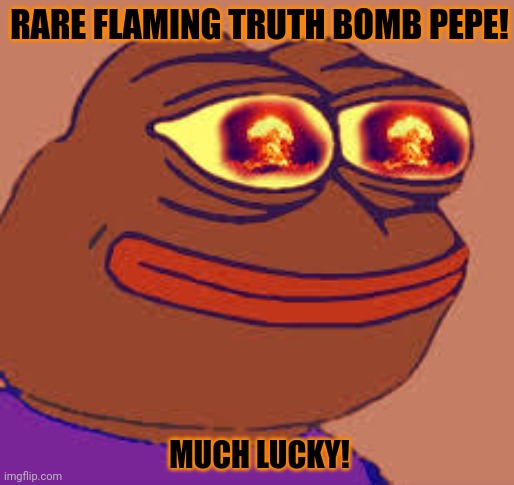 RARE FLAMING TRUTH BOMB PEPE! MUCH LUCKY! | made w/ Imgflip meme maker