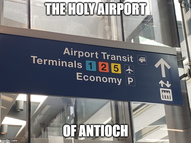 The Holy Airport of Antioch | THE HOLY AIRPORT; OF ANTIOCH | image tagged in monty python | made w/ Imgflip meme maker