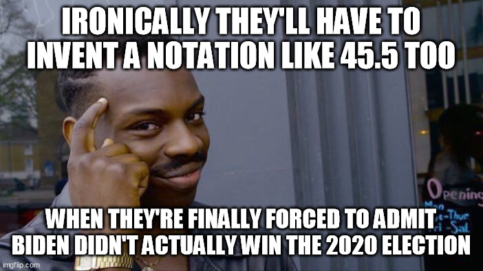 Roll Safe Think About It Meme | IRONICALLY THEY'LL HAVE TO INVENT A NOTATION LIKE 45.5 TOO WHEN THEY'RE FINALLY FORCED TO ADMIT BIDEN DIDN'T ACTUALLY WIN THE 2020 ELECTION | image tagged in memes,roll safe think about it | made w/ Imgflip meme maker