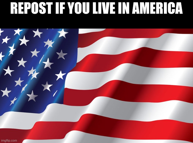 REPOST IF YOU LIVE IN AMERICA | made w/ Imgflip meme maker