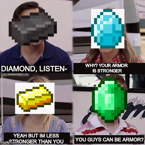 Minecraft Memes | WHY? YOUR ARMOR 
IS STRONGER; DIAMOND, LISTEN-; YEAH BUT IM LESS
STRONGER THAN YOU; YOU GUYS CAN BE ARMOR? | image tagged in you guys are getting paid template,minecraft,funny memes | made w/ Imgflip meme maker