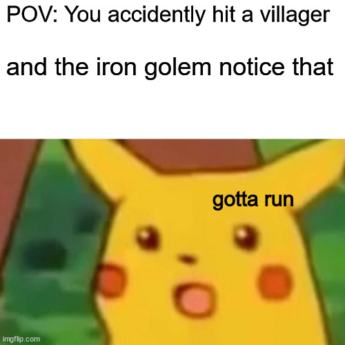 Mineraft Memes | POV: You accidently hit a villager; and the iron golem notice that; gotta run | image tagged in memes,surprised pikachu,minecraft,funny memes | made w/ Imgflip meme maker