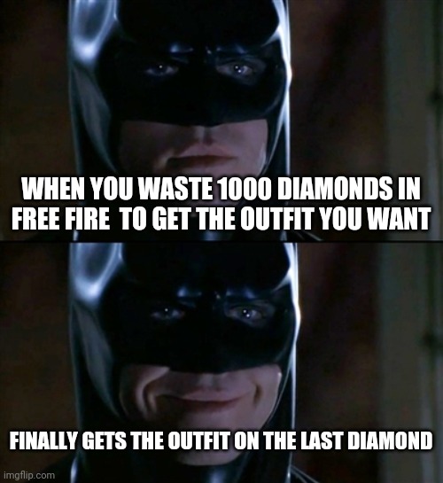 Free fire memes | WHEN YOU WASTE 1000 DIAMONDS IN FREE FIRE  TO GET THE OUTFIT YOU WANT; FINALLY GETS THE OUTFIT ON THE LAST DIAMOND | image tagged in memes,batman smiles | made w/ Imgflip meme maker