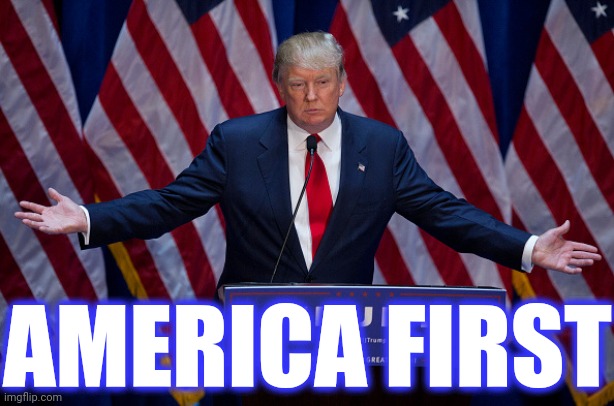 Donald Trump | AMERICA FIRST | image tagged in donald trump | made w/ Imgflip meme maker